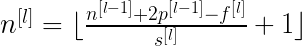 n^{[l]} = \lfloor \frac {n^{[l-1]} +2p^{[l-1]}-f^{[l]}} {s^{[l]}} + 1 \rfloor 